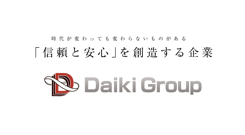 時代が変わっても変わらないものがある「信頼と安心」を想像する企業DaikiGroup
